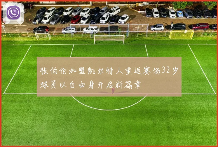 张伯伦加盟凯尔特人重返赛场32岁球员以自由身开启新篇章