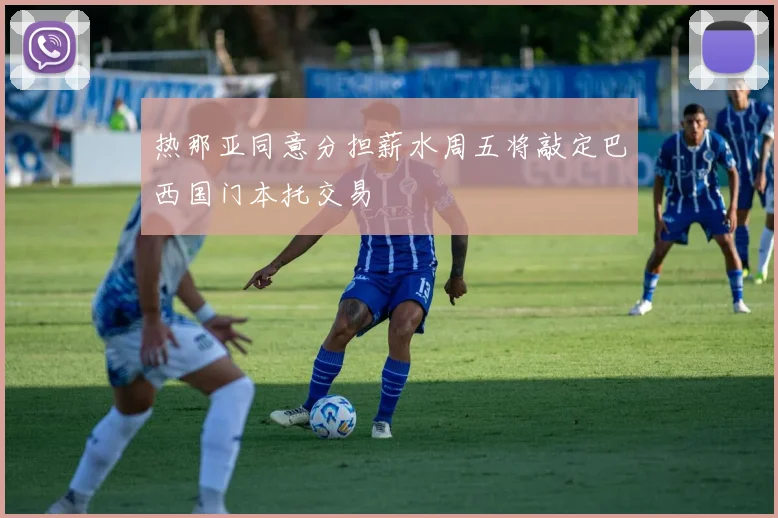 热那亚同意分担薪水周五将敲定巴西国门本托交易