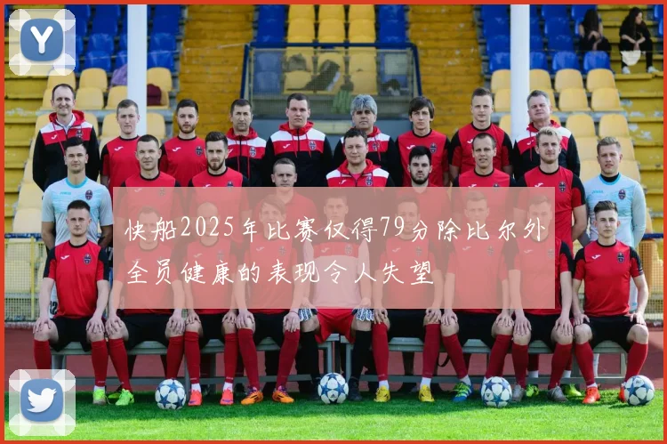 快船2025年比赛仅得79分除比尔外全员健康的表现令人失望
